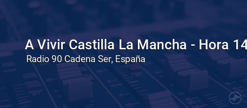A Vivir Castilla La Mancha - Hora 14
