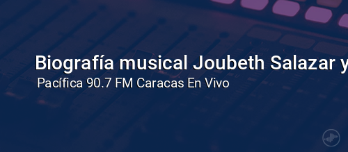 Biografía musical Joubeth Salazar y Ángel Álvarez.