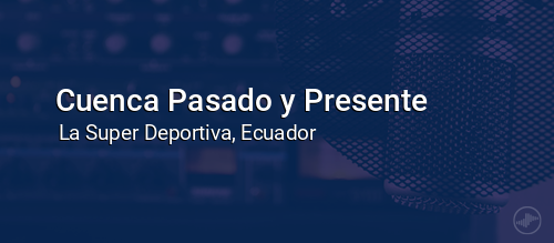 Cuenca Pasado y Presente