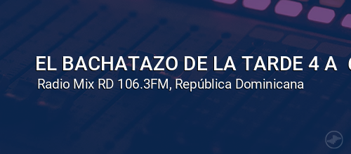 EL BACHATAZO DE LA TARDE 4 A  6