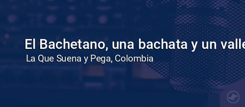 El Bachetano, una bachata y un vallenato
