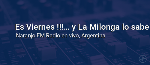 Es Viernes !!!… y La Milonga lo sabe.