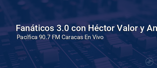 Fanáticos 3.0 con Héctor Valor y Aniel Chávez.