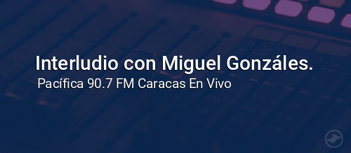 Interludio con Miguel Gonzáles.