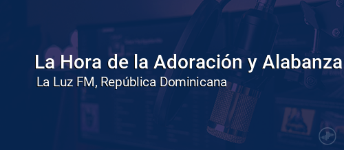 La Hora de la Adoración y Alabanza