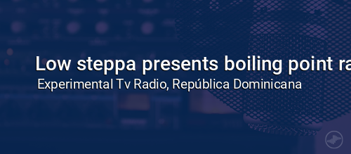 Low steppa presents boiling point radio