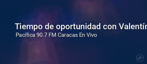 Tiempo de oportunidad con Valentín Rivas.